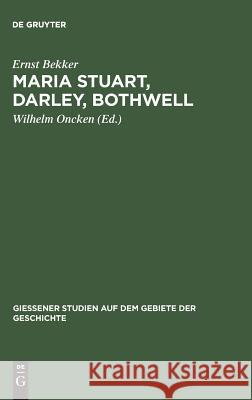 Maria Stuart, Darley, Bothwell Bekker, Ernst 9783111219318 De Gruyter