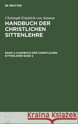 Handbuch der christlichen Sittenlehre Christoph Friedrich Ammon 9783111219479