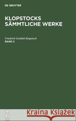 Friedrich Gottlieb Klopstock: Klopstocks Sämmtliche Werke. Band 2 Klopstock, Friedrich Gottlieb 9783111219974 De Gruyter