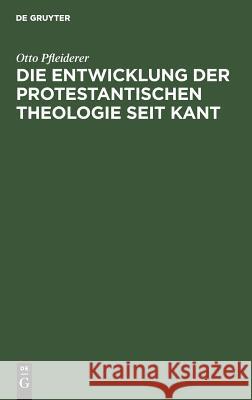 Die Entwicklung der protestantischen Theologie seit Kant Otto Pfleiderer 9783111220239