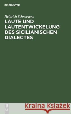 Laute Und Lautentwickelung Des Sicilianischen Dialectes: Nebst Einer Mundartenkarte Und Aus Dem Volksmunde Gesammelten Sprachproben Heinrich Schneegans 9783111220277 Walter de Gruyter