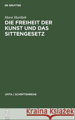 Die Freiheit der Kunst und das Sittengesetz Horst Hartlieb 9783111221168 De Gruyter