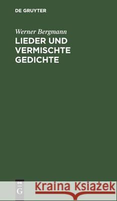 Lieder und vermischte Gedichte Werner Bergmann, Prof Dr (Technische Universitat, Berlin) 9783111221489