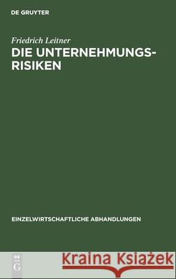 Die Unternehmungsrisiken Friedrich Leitner 9783111221793 De Gruyter