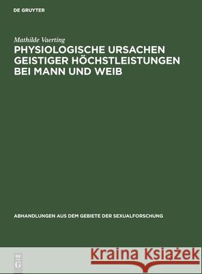 Physiologische Ursachen Geistiger Höchstleistungen Bei Mann Und Weib Mathilde Vaerting 9783111221830 De Gruyter