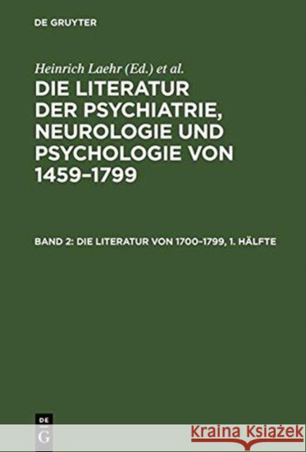 Die Literatur der Psychiatrie, Neurologie und Psychologie von 1459-1799, Band 2, Die Literatur von 1700-1799 Laehr, Heinrich 9783111223650 Walter de Gruyter