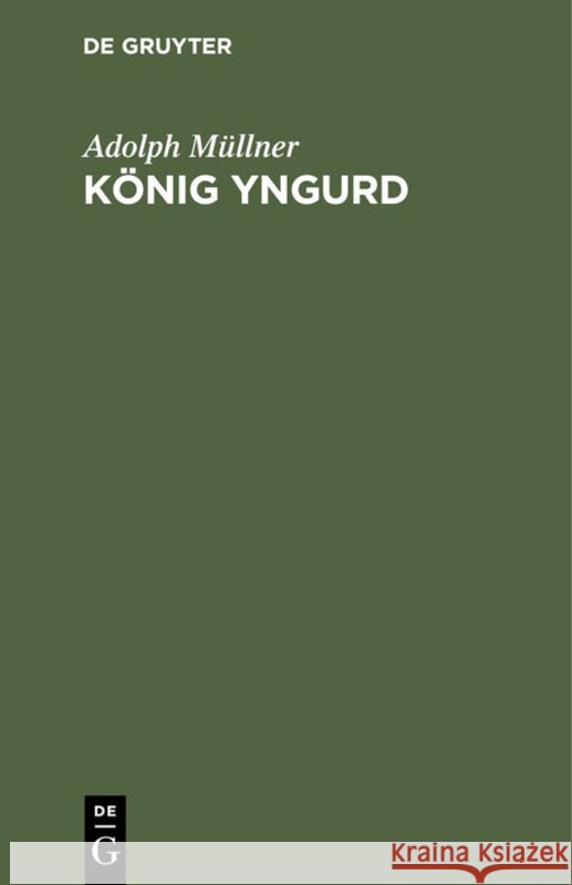 König Yngurd: Trauerspiel in Fünf Akten Adolph Müllner 9783111225487 De Gruyter