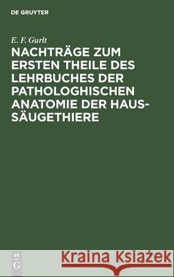 Nachträge Zum Ersten Theile Des Lehrbuches Der Pathologhischen Anatomie Der Haus-Säugethiere Gurlt, E. F. 9783111225944 De Gruyter