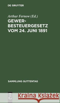 Gewerbesteuergesetz vom 24. Juni 1891 Arthur Fernow 9783111226279 De Gruyter