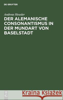 Der Alemanische Consonantismus in Der Mundart Von Baselstadt Heusler, Andreas 9783111226415