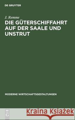 Die Güterschiffahrt auf der Saale und Unstrut J Remme 9783111226767 De Gruyter