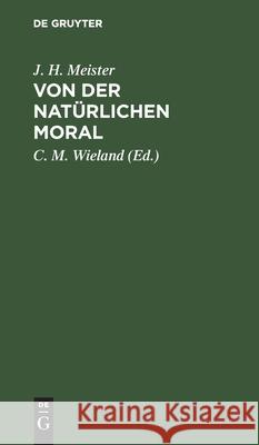 Von Der Natürlichen Moral J H C M Meister Wieland Schulthess 9783111227177 De Gruyter
