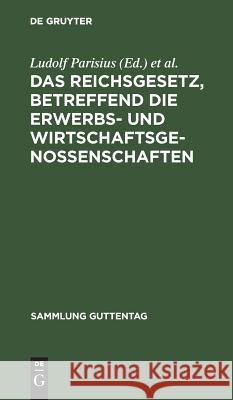 Das Reichsgesetz, betreffend die Erwerbs- und Wirtschaftsgenossenschaften Ludolf Parisius, Hans Crüger 9783111227498 De Gruyter