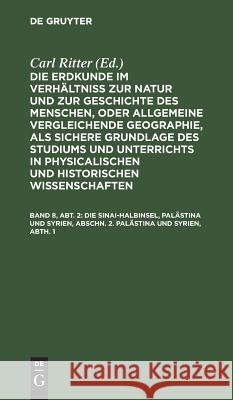 Die Sinai-Halbinsel, Palästina und Syrien, Abschn. 2. Palästina und Syrien, Abth. 1 Carl Ritter 9783111227634