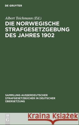 Die Norwegische Strafgesetzgebung Des Jahres 1902 Albert Teichmann 9783111227849