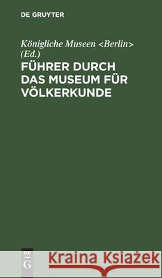 Führer Durch Das Museum Für Völkerkunde Königliche Museen 9783111227986