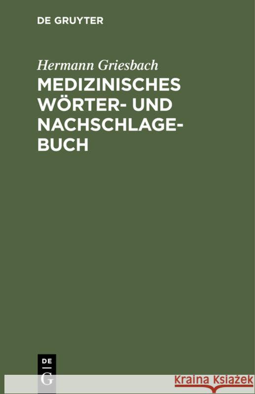 Medizinisches W Rter- Und Nachschlagebuch: Ein Hilfsbuch F R Studierende Und Rzte Und Alle Mit Der Medizin Im Zusammenhang Stehenden Berufe; Mit Ablei Hermann Griesbach 9783111228235 Walter de Gruyter