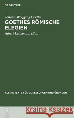 Goethes Römische Elegien: Nach Der Ältesten Reinschrift Johann Wolfgang Albert Goethe Leitzmann, Albert Leitzmann 9783111228457 Walter de Gruyter