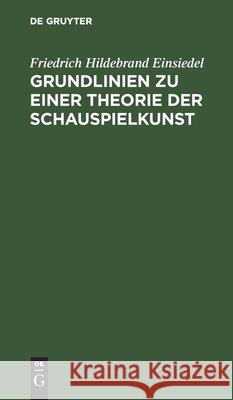 Grundlinien zu einer Theorie der Schauspielkunst Friedrich Hildebrand Einsiedel 9783111228815