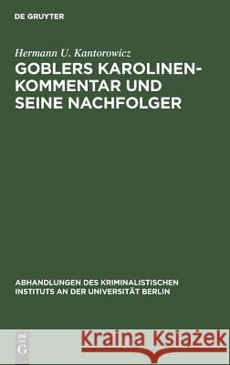 Goblers Karolinen-Kommentar und seine Nachfolger Hermann U Kantorowicz 9783111228877 De Gruyter