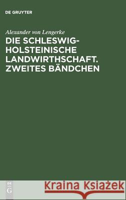 Die Schleswig-Holsteinische Landwirthschaft. Zweites Bändchen Alexander Von Lengerke 9783111229164