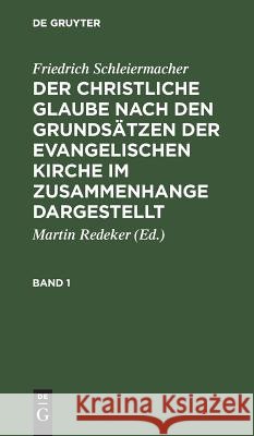 Der christliche Glaube nach den Grundsätzen der evangelischen Kirche im Zusammenhange dargestellt Friedrich Schleiermacher 9783111231051 De Gruyter