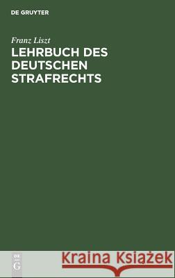 Lehrbuch des deutschen Strafrechts Franz Liszt 9783111231341 De Gruyter