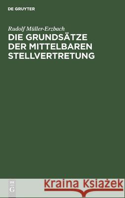 Die Grundsätze der mittelbaren Stellvertretung Rudolf Müller-Erzbach 9783111231761