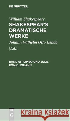 Romeo Und Julie. König Johann William Shakespeare, Johann Wilhelm Otto Benda, No Contributor 9783111233079