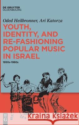 Youth, Identity, and Re-Fashioning Popular Music in Israel: 1950s-1980s Oded Heilbronner Ari Katorza 9783111234496