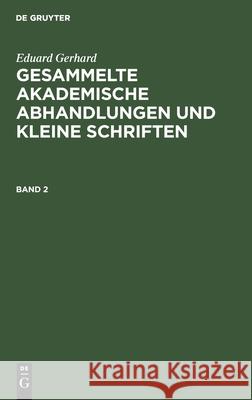 Eduard Gerhard: Gesammelte Akademische Abhandlungen Und Kleine Schriften. Band 2 Eduard Gerhard, No Contributor 9783111234878 De Gruyter