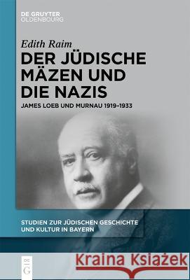 Der J?dische M?zen Und Die Nazis: James Loeb Und Murnau 1919-1933 Edith Raim 9783111235202