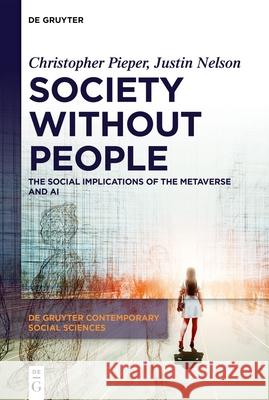 Society Without People: The Social Implications of the Metaverse and AI Christopher Pieper Justin Nelson 9783111235813 de Gruyter