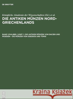 Die antiken Münzen Nord-Griechenlands, Band 1/Halbbd. 2/Abt. 1, Die antiken Münzen von Dacien und Moesien - Die Münzen von Odessos und Tomis Kgl Ak Der Wissenschaften, Friedrich Imhoof-Blumer 9783111236018 De Gruyter