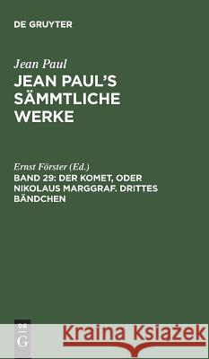 Jean Paul's Sämmtliche Werke, Band 29, Der Komet, oder Nikolaus Marggraf. Drittes Bändchen Förster, Ernst 9783111237060 De Gruyter