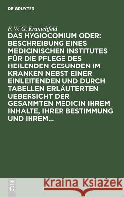 Das Hygiocomium oder: Beschreibung eines medicinischen Institutes für die Pflege des heilenden Gesunden im Kranken nebst einer einleitenden und durch Tabellen erläuterten Uebersicht der gesammten Medi F W G Kranichfeld 9783111237336 De Gruyter