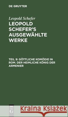 Göttliche Komödie in Rom. Der Heimliche König Der Armenier Leopold Schefer, No Contributor 9783111237572 De Gruyter