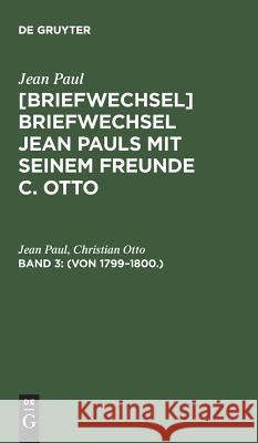 [Briefwechsel] Briefwechsel Jean Pauls mit seinem Freunde C. Otto, Band 3, (Von 1799-1800.) Jean Paul, Christian Otto 9783111237978