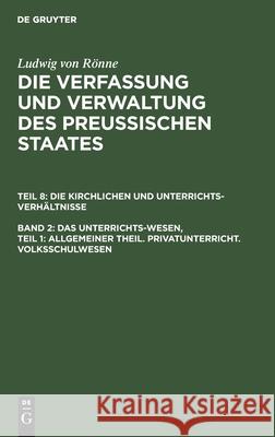 Das Unterrichts-Wesen, Teil 1: Allgemeiner Theil. Privatunterricht. Volksschulwesen Rönne, Ludwig Von 9783111238906 De Gruyter