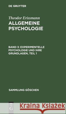 Experimentelle Psychologie und ihre Grundlagen, Teil 1 Theodor Erismann 9783111239118 De Gruyter