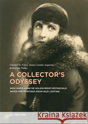 A Collector’s Journey: How Marianne de Goldschmidt-Rothschild Saved her Paintings from Nazi Looting Anna-Carolin Augustin, Christel Force, Katharina Weiler 9783111239293