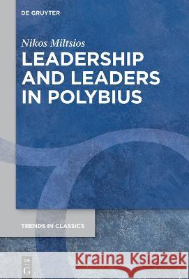 Leadership and Leaders in Polybius Nikos Miltsios   9783111239477 De Gruyter