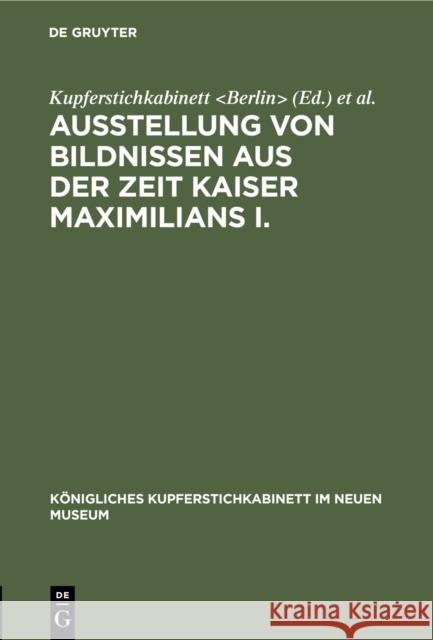 Ausstellung Von Bildnissen Aus Der Zeit Kaiser Maximilians I.: Aus: K Nigliches Kupferstichkabinett Im Neuen Museum: Internationaler Kongress F R Hist Kupferstichkabinett                      Neues Museum                             International Congress of Historical S 9783111240107