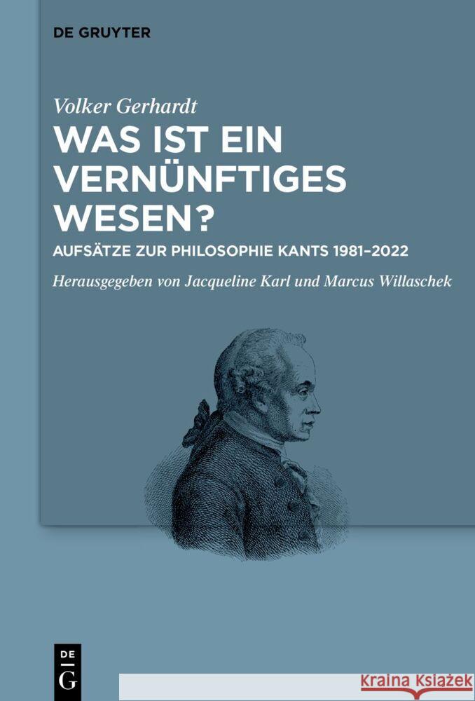 Was Ist Ein Vern?nftiges Wesen?: Aufs?tze Zur Philosophie Kants 1981-2022 Volker Gerhardt Marcus Willaschek Jacqueline Karl 9783111240510