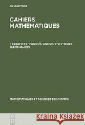 Cahiers mathématiques, I, Exercices corrigés sur des structures élementaires de Gruyter 9783111241296 Walter de Gruyter