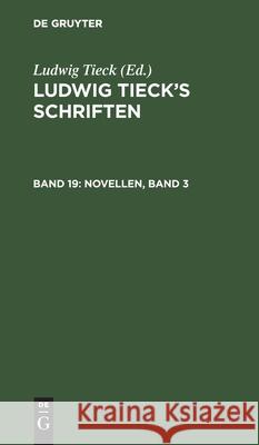 Novellen, Band 3: [Glück Giebt Verstand. Der Funfzehnte November. Tod Des Dichters] Tieck, Ludwig 9783111241739 De Gruyter