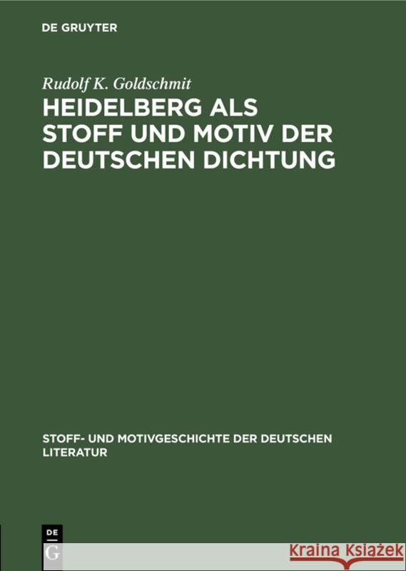 Heidelberg ALS Stoff Und Motiv Der Deutschen Dichtung Rudolf K Goldschmit, Kurt Bauerhorst 9783111241821