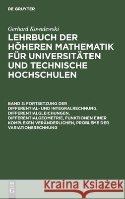 Fortsetzung der Differential- und Integralrechnung, Differentialgleichungen, Differentialgeometrie, Funktionen einer komplexen Veränderlichen, Probleme der Variationsrechnung Gerhard Kowalewski 9783111241852
