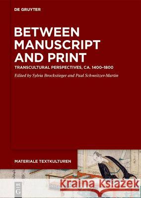 Between Manuscript and Print: Transcultural Perspectives, ca. 1400-1800 Sylvia Brockstieger Paul Schweitzer-Martin Rebecca Hirt 9783111242309