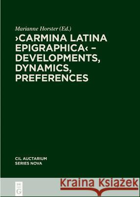 Carmina Latina Epigraphica - Developments, Dynamics, Preferences Marietta Horster   9783111242460